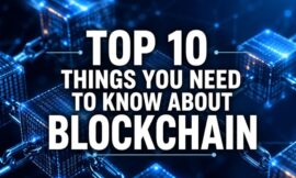 Top 10 Things You Need To Know About Blockchain