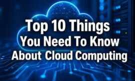 Top 10 Things You Need To Know About Cloud Computing