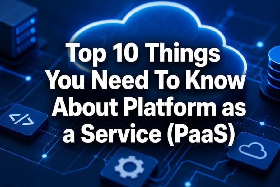 Read more about the article Top 10 Things You Need To Know About Platform as a Service (PaaS)
