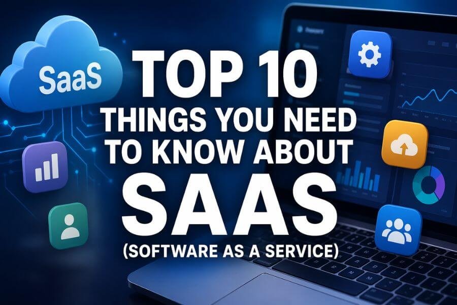 Read more about the article Top 10 Things You Need To Know About SaaS (Software as a Service)
