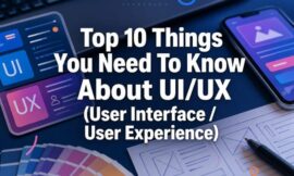 Top 10 Things You Need To Know About UI/UX (User Interface / User Experience)