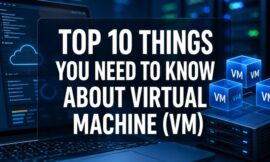 Top 10 Things You Need To Know About Virtual Machine (VM)