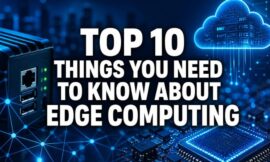 Top 10 Things You Need To Know About Edge Computing
